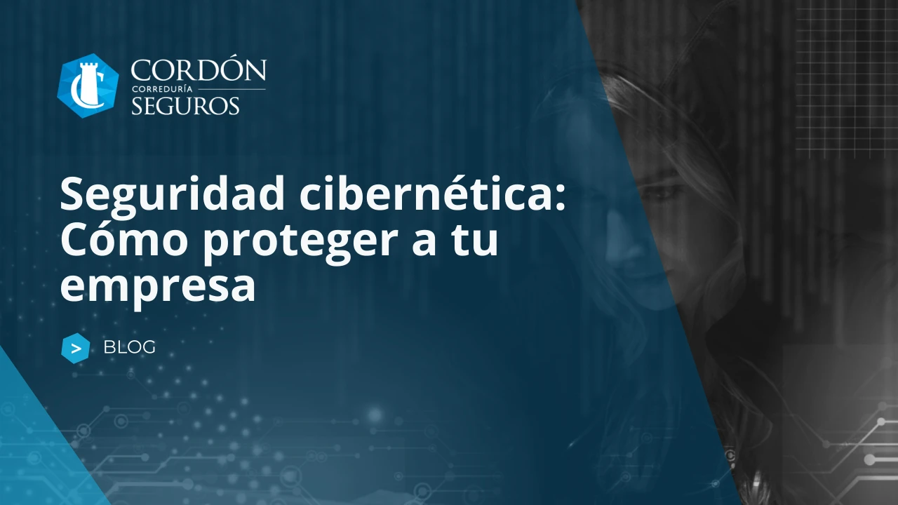 La seguridad Cibernética: Cómo proteger a tu empresa