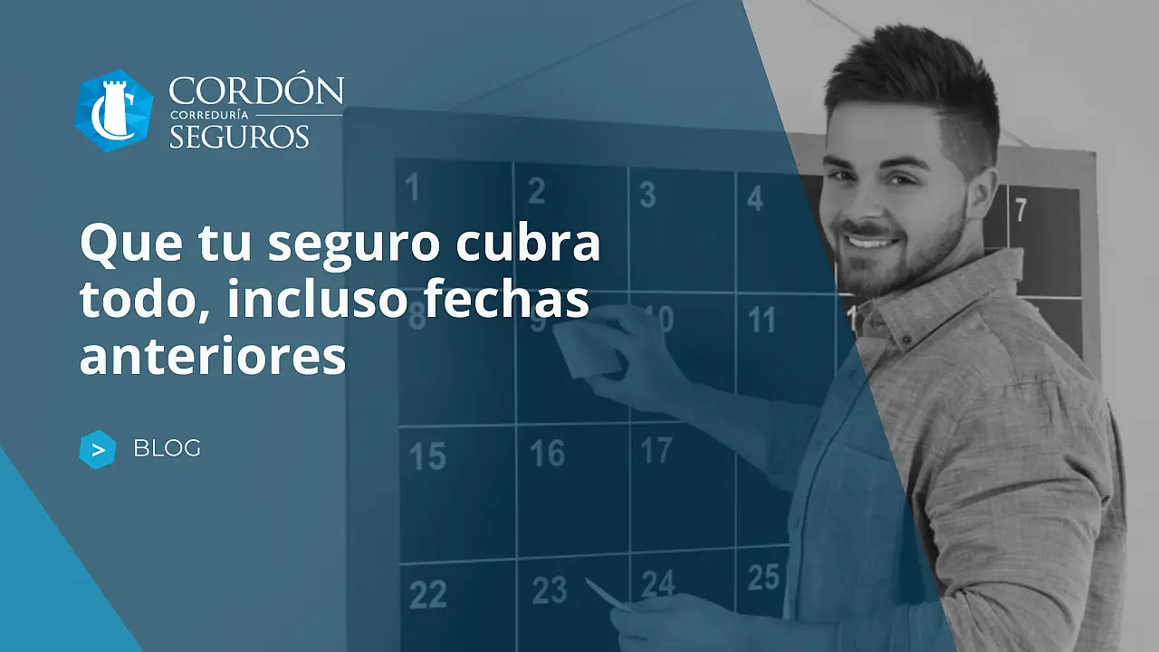 Que tu seguro cubra todo, incluso fechas anteriores