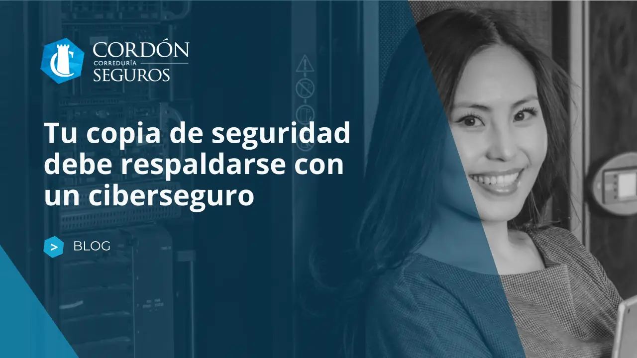 Tu copia de seguridad debe respaldarse con un seguro de ciberseguridad